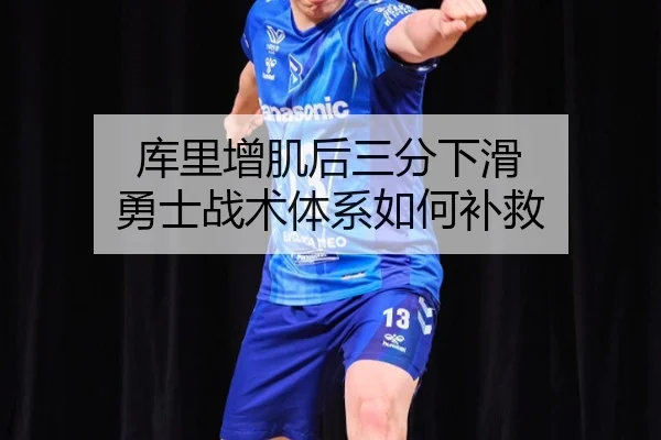 库里增肌后三分下滑 勇士战术体系如何补救